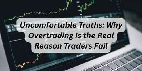 Uncomfortable Truths: Why Overtrading Is the Real Reason Traders Fail Uncomfortable Truths: Why Overtrading Is the Real Reason Traders Fail