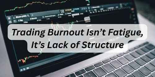 Trading Burnout Isn’t Fatigue, It’s Lack of Structure Trading Burnout Isn’t Fatigue, It’s Lack of Structure