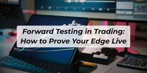 Forward Testing in Trading: How to Prove Your Edge Live Forward Testing in Trading: How to Prove Your Edge Live