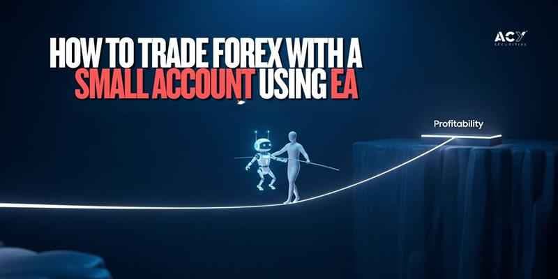 How to Trade Forex with a Small Account Using EA How to Trade Forex with a Small Account Using EA