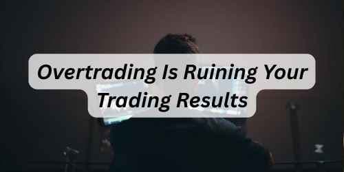 Overtrading Is Ruining Your Trading Results Overtrading Is Ruining Your Trading Results