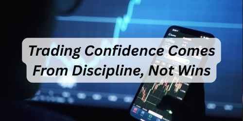 Trading Confidence Comes From Discipline, Not Wins Trading Confidence Comes From Discipline, Not Wins
