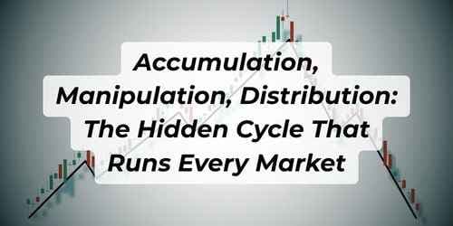 Accumulation, Manipulation, Distribution: The Hidden Cycle That Runs Every Market Accumulation, Manipulation, Distribution: The Hidden Cycle That Runs Every Market